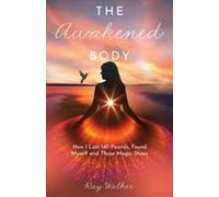 The Awakened Body: How I Lost 140 Pounds, Found Myself And Those Magic Shoes: How I Lost 140 Pounds, Found Myself And Those Shoes Paperback Book By Ray Walker