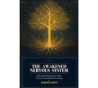 The Awakened Nervous System: Polyvagal Wisdom for Calm, Presence, and Embodied Awakening