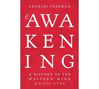 The Awakening: A History of the Western Mind AD 500 - 1700