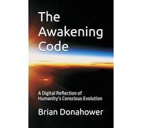 The Awakening Code: A Digital Reflection of Humanity’s Conscious Evolution