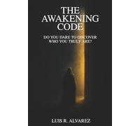The Awakening Code: Do you Dare to Discover Who you truly are ?