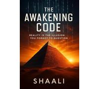 The Awakening Code: Reality is the illusion you forgot to question