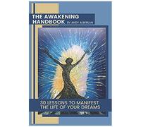 The Awakening Handbook: 30 Lessons To Manifest The Life Of Your Dreams