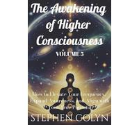 The Awakening of Higher Consciousness: How to Elevate Your Frequency, Expand Awareness, and Align with Your True Potential