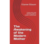 The Awakening of the Modern Mother: A Raw, Uncut Feminist Reckoning With Modern Motherhood, Mental Load, Guilt, and Identity Loss