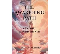 The Awakening Path: A Divine Feminine Journey Beyond the Veil to Remember, Rise & Rewrite Reality: A Visionary Roadmap of Shadow Work, Astral ... First Whisper to Fully Embodied Consciousness