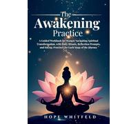 The Awakening Practice: A Guided Workbook for Women Navigating Spiritual Transformation, with Daily Rituals, Reflection Prompts, and Energy Practices for Each Stage of the Journey