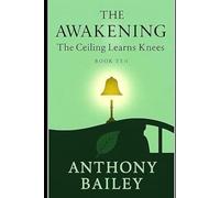 The Awakening: The Ceiling Learns Knees--Book Ten