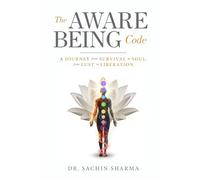 The Aware Being Code - A Journey from Survival to Soul, from Lust to Liberation