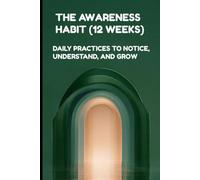 THE AWARENESS HABIT (12 WEEKS) - DAILY PRACTICES TO NOTICE, UNDERSTAND, AND GROW (GREEN): TOOLS FOR DAILY REFLECTION, MINDFULNESS, AND INNER GROWTH