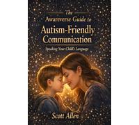 The Awareverse Guide to Autism-Friendly Communication: Practical, Neuroaffirming Strategies for Supporting Autistic Children at Home and School