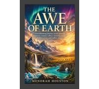 The Awe of Earth: A breathtaking journey across glowing horizons, remote valleys, towering peaks, hidden coves, and endless plains