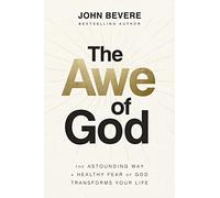 The Awe of God: The Astounding Way a Healthy Fear of God Transforms Your Life