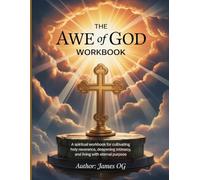 The Awe of God Workbook: A Spiritual Workbook for Cultivating Holy Reverence, Deepening Intimacy, and Living with Eternal Purpose.