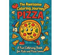 The Awesome Coloring Journey - PIZZA: A Fun Coloring Book For Kids And Pizza Lovers