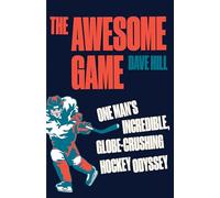 The Awesome Game: One Man's Incredible, Globe-Crushing Hockey Odyssey