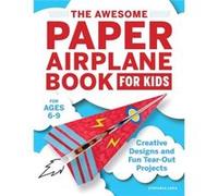 The Awesome Paper Airplane Book for Kids: Creative Designs and Fun Tear-Out Projects