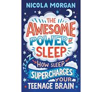 The Awesome Power of Sleep: How Sleep Super-Charges Your Teenage Brain