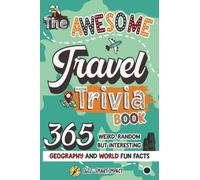 The Awesome Travel Trivia Book: 365 Weird, Random but Interesting Geography and World Fun Facts