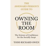 The Awkward Person's Guide to Owning the Room: The Science of Confidence for the Socially Inept