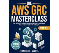 The AWS GRC Masterclass: The Definitive Guide to Automating Cloud Compliance, Risk and DevSecOps Made Simple