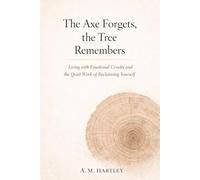 The Axe Forgets, the Tree Remembers: Living with Emotional Cruelty and the Quiet Work of Reclaiming Yourself