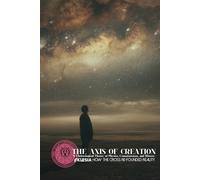 The Axis of Creation: How the Cross Re-Founded Reality: A Christological Theory of Physics, Consciousness, and History
