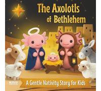 The Axolotls of Bethlehem: A Gentle Nativity Story for Kids - Join the First Christmas and the Birth of Jesus