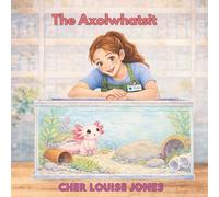 The Axolwhatsit: A heartwarming picture book about friendship, self-worth, and the magic of finding where you belong.