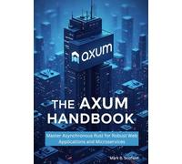 The Axum Handbook: Master Asynchronous Rust for Robust Web Applications and Microservices