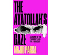 The Ayatollah's Gaze: A Memoir of the Forbidden and the Fabulous