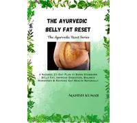 The Ayurvedic Belly Fat Reset: A Natural 21-Day Plan to Burn Stubborn Belly Fat, Improve Digestion, Balance Hormones & Restore Gut Health Naturally