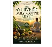 The Ayurvedic Daily Routine Reset: Ancient Morning-to-Night Rituals to Improve Digestion, Energy, Sleep, Stress Relief & Natural Healing