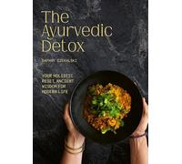 The Ayurvedic Detox: Your holistic reset,ancient wisdom for modern life