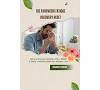The Ayurvedic Fatigue Recovery Reset: Natural Energy Healing, Stress Relief & Daily Vitality System for Modern Life