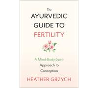 The Ayurvedic Guide to Fertility: A Mind-Body-Spirit Approach to Conception NEUF