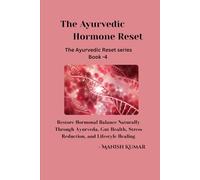The Ayurvedic Hormone Reset: Restore Hormonal Balance Naturally Through Ayurveda, Gut Health, Stress Reduction, and Lifestyle Healing