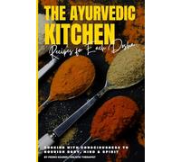 The Ayurvedic Kitchen: Recipes for Each Dosha: Cooking with Consciousness to Nourish Body, Mind & Spirit