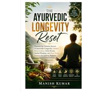 The Ayurvedic Longevity Reset: Discover the Timeless Secrets of Ayurvedic Longevity, Natural Rejuvenation, Daily Rituals, Herbal Wisdom, and Mind-Body Balance for Lifelong Wellness