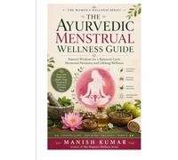 The Ayurvedic Menstrual Wellness Guide: Natural Hormone Balance, Pain Relief, Cycle Syncing, Ayurvedic Nutrition, Herbal Remedies, and Holistic Self-Care for Every Phase of Your Menstrual Cycle