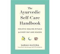 The Ayurvedic Self-Care Handbook: Holistic Healing Rituals for Every Day and Season