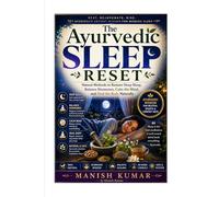 The Ayurvedic Sleep Reset: Natural Methods to Restore Deep Sleep, Balance Hormones, Calm the Mind, and Heal the Body Naturally