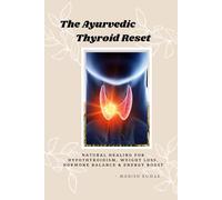 The Ayurvedic Thyroid Reset: Natural Healing for Hypothyroidism, Weight Loss, Hormone Balance & Energy Boost