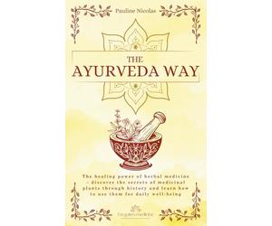 The Ayurvedic Way: Explore the ancient Indian science of Ayurveda to balance your body, mind and soul and restore holistic well-being