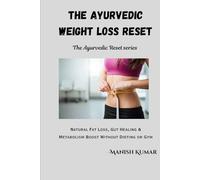 The Ayurvedic Weight Loss Reset: Natural Fat Loss, Gut Healing & Metabolism Boost Without Dieting or Gym