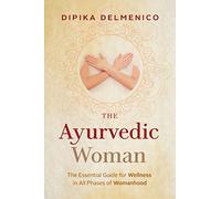 The Ayurvedic Woman: The Essential Guide for Wellness in All Phases of Womanhood