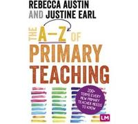 The AZ of Primary Teaching by Justine Earl Justine Earl (Auteur)