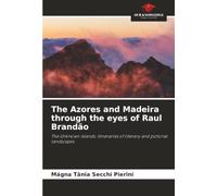 The Azores and Madeira through the eyes of Raul Brandão: The Unknown Islands: itineraries of literary and pictorial landscapes