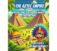 The Aztec Empire: History Comes Alive Through Markets, Stars, and Spirit