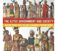 The Aztec Government And Society - History Books Best Sellers Children's History Books